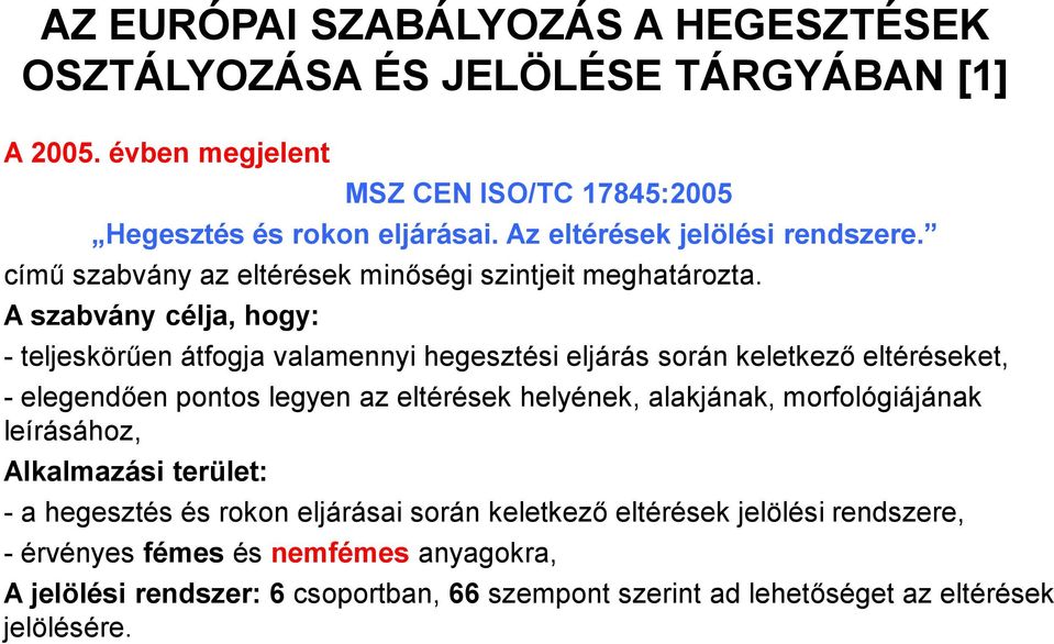 A szabvány célja, hogy: - teljeskörően átfogja valamennyi hegesztési eljárás során keletkezı eltéréseket, - elegendıen pontos legyen az eltérések helyének, alakjának,