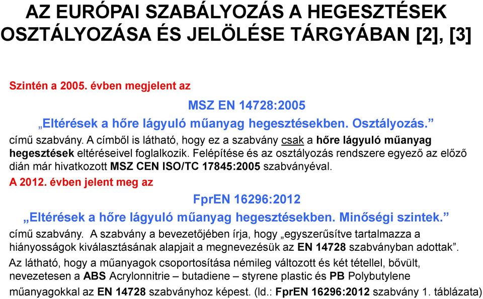 Felépítése és az osztályozás rendszere egyezı az elızı dián már hivatkozott MSZ CEN ISO/TC 17845:2005 szabványéval. A 2012.