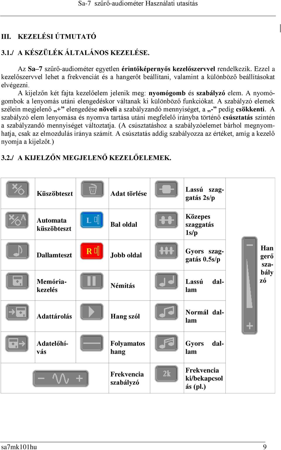 A nyomógombok a lenyomás utáni elengedéskor váltanak ki különböző funkciókat. A szabályzó elemek szélein megjelenő + elengedése növeli a szabályzandó mennyiséget, a - pedig csökkenti.