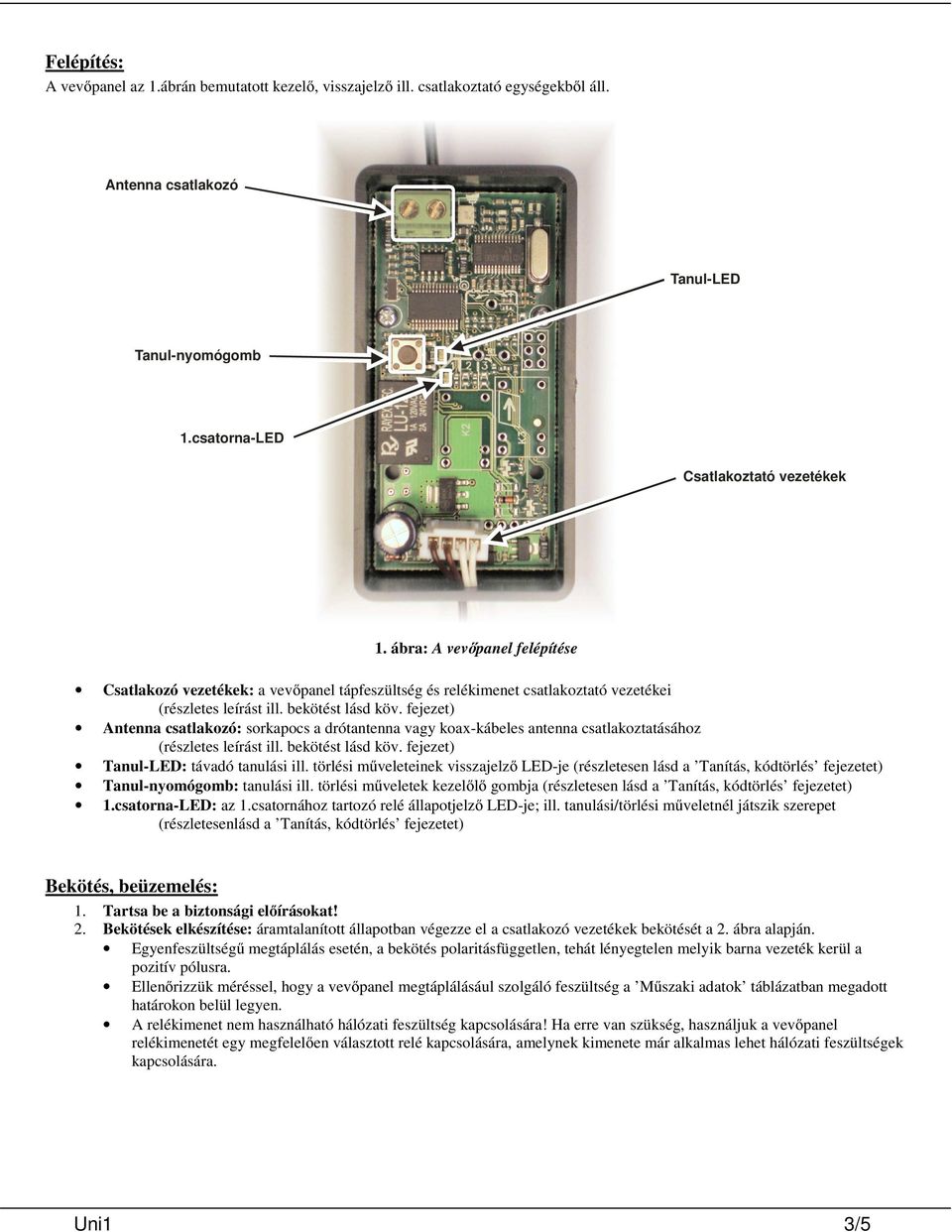 fejezet) Antenna csatlakozó: sorkapocs a drótantenna vagy koax-kábeles antenna csatlakoztatásához (részletes leírást ill. bekötést lásd köv. fejezet) Tanul-LED: távadó tanulási ill.