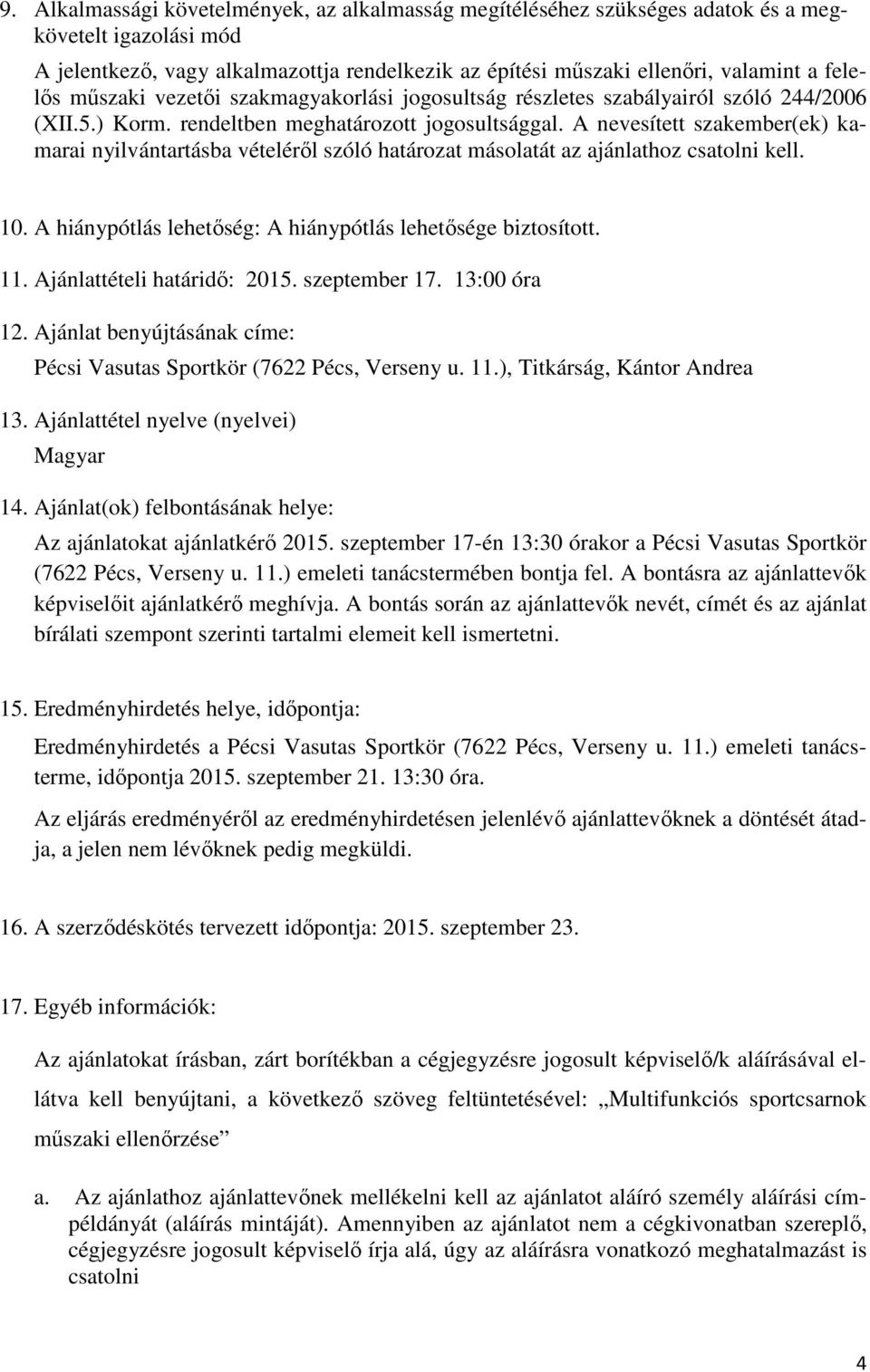 A nevesített szakember(ek) kamarai nyilvántartásba vételéről szóló határozat másolatát az ajánlathoz csatolni kell. 10. A hiánypótlás lehetőség: A hiánypótlás lehetősége biztosított. 11.