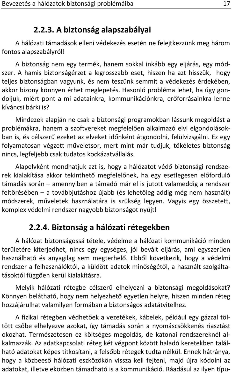 A hamis biztonságérzet a legrosszabb eset, hiszen ha azt hisszük, hogy teljes biztonságban vagyunk, és nem teszünk semmit a védekezés érdekében, akkor bizony könnyen érhet meglepetés.