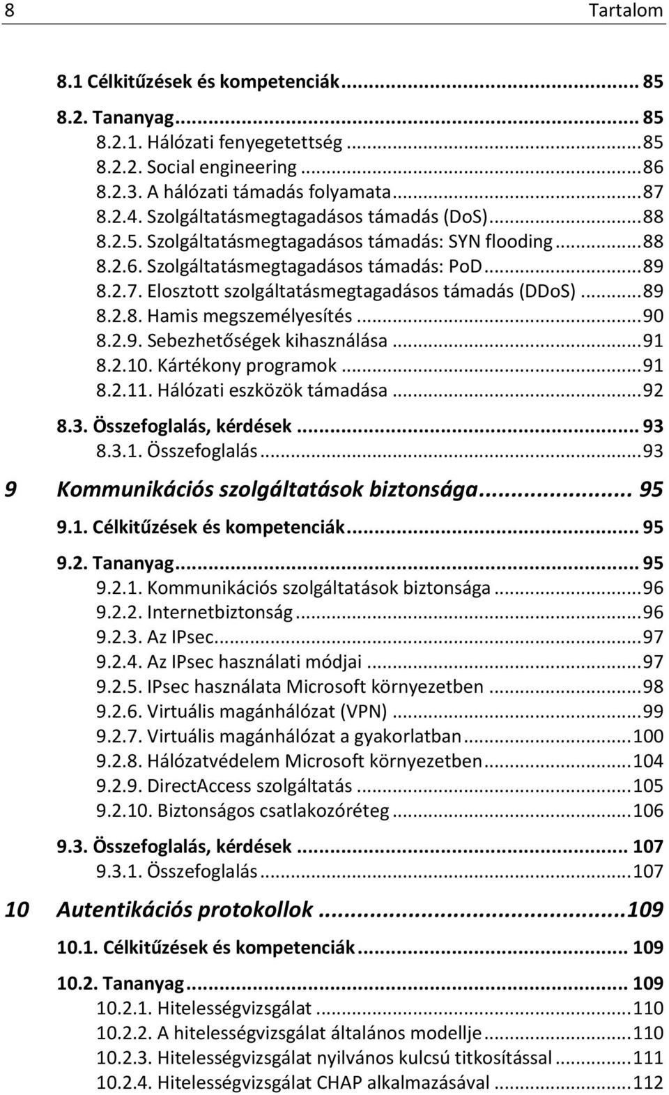 Elosztott szolgáltatásmegtagadásos támadás (DDoS)... 89 8.2.8. Hamis megszemélyesítés... 90 8.2.9. Sebezhetőségek kihasználása... 91 8.2.10. Kártékony programok... 91 8.2.11.