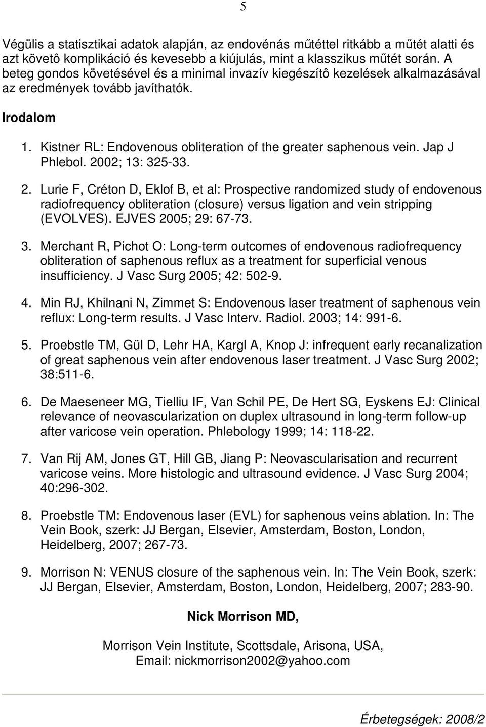 Jap J Phlebol. 2002; 13: 325-33. 2. Lurie F, Créton D, Eklof B, et al: Prospective randomized study of endovenous radiofrequency obliteration (closure) versus ligation and vein stripping (EVOLVES).