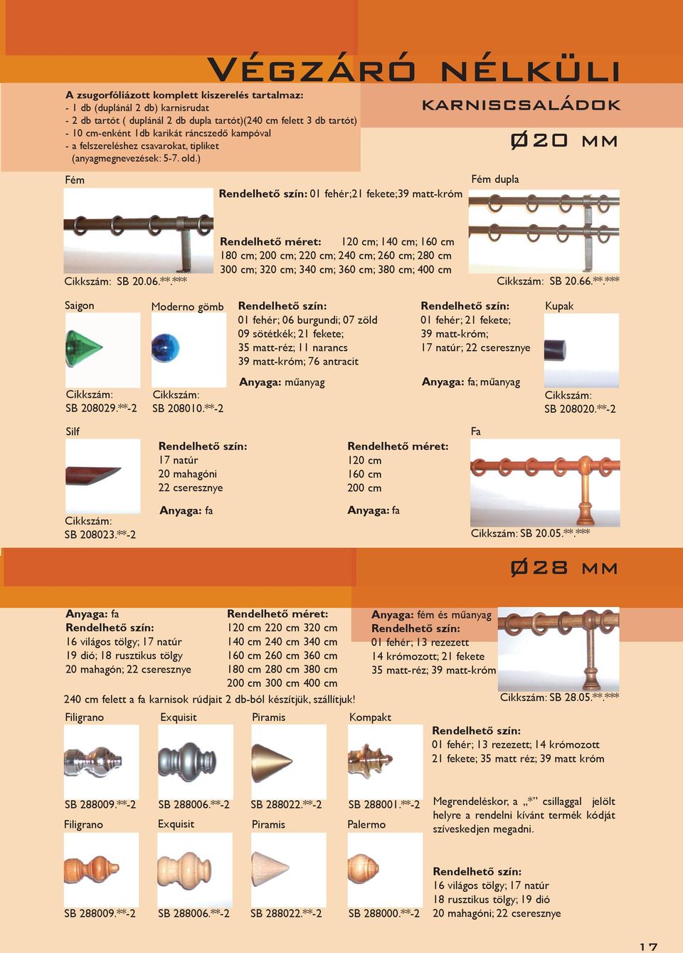 ) Fém szín: 01 fehér;21 fekete;39 matt-króm Fém dupla méret: 120 cm; 140 cm; 160 cm 180 cm; 200 cm; 220 cm; 240 cm; 260 cm; 280 cm 300 cm; 320 cm; 340 cm; 360 cm; 380 cm; 400 cm SB 20.06.**.*** SB 20.
