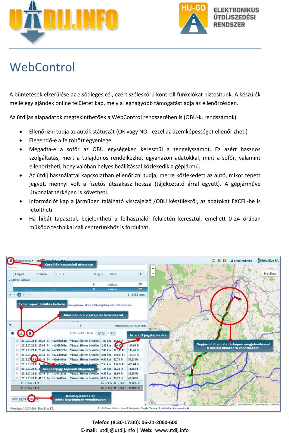 Az útdíjas alapadatok megtekinthetőek a WebControl rendszerében is (OBU-k, rendszámok) Ellenőrizni tudja az autók státuszát (OK vagy NO - ezzel az üzemképességet ellenőrizheti) Elegendő-e a