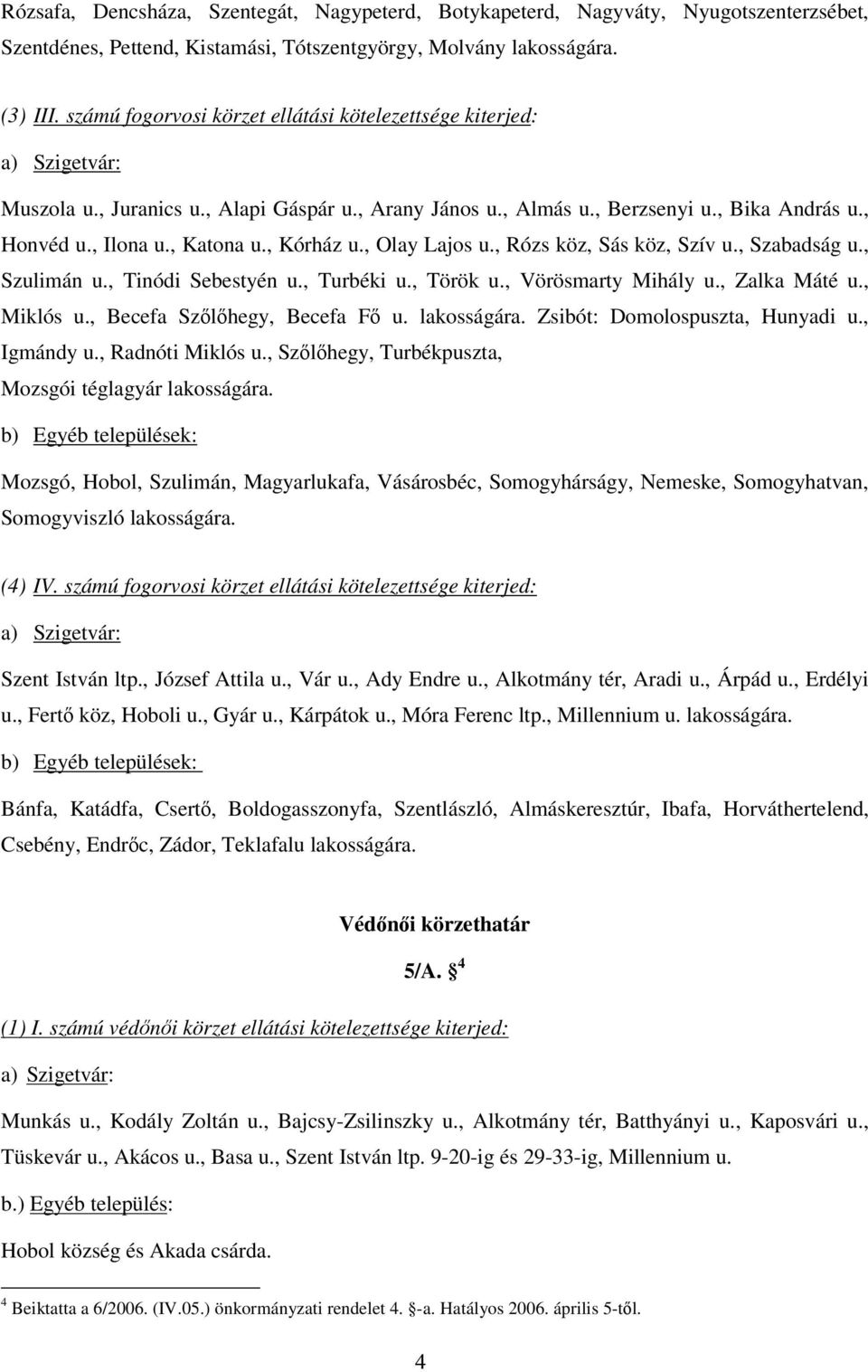 , Olay Lajos u., Rózs köz, Sás köz, Szív u., Szabadság u., Szulimán u., Tinódi Sebestyén u., Turbéki u., Török u., Vörösmarty Mihály u., Zalka Máté u., Miklós u., Becefa Szlhegy, Becefa F u.