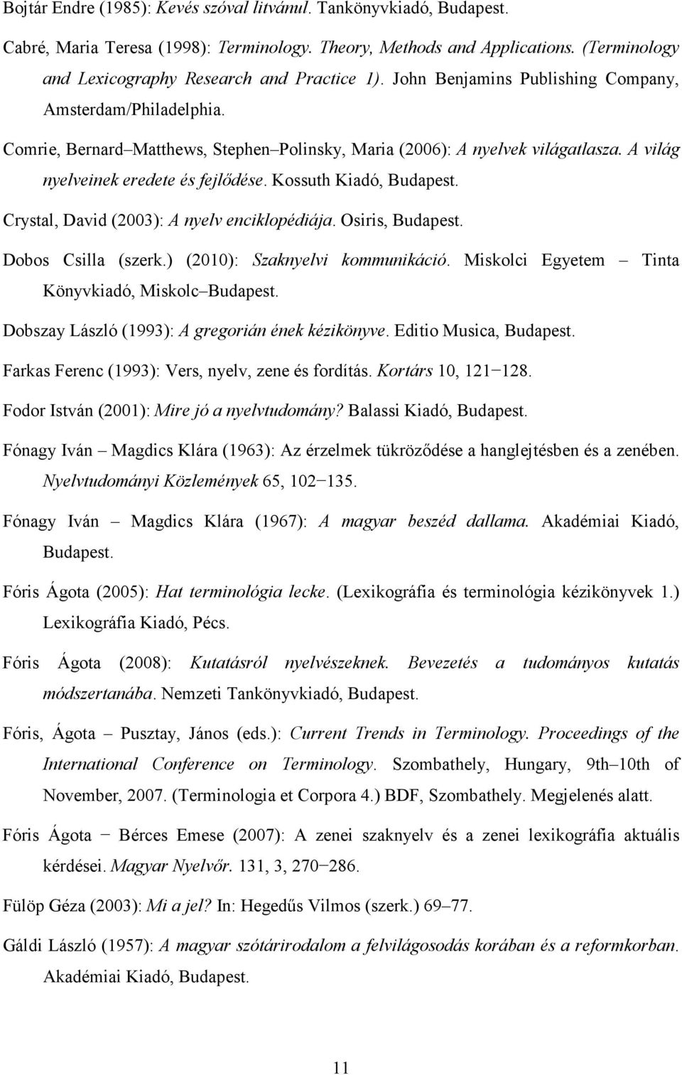 Kossuth Kiadó, Crystal, David (2003): A nyelv enciklopédiája. Osiris, Dobos Csilla (szerk.) (2010): Szaknyelvi kommunikáció.