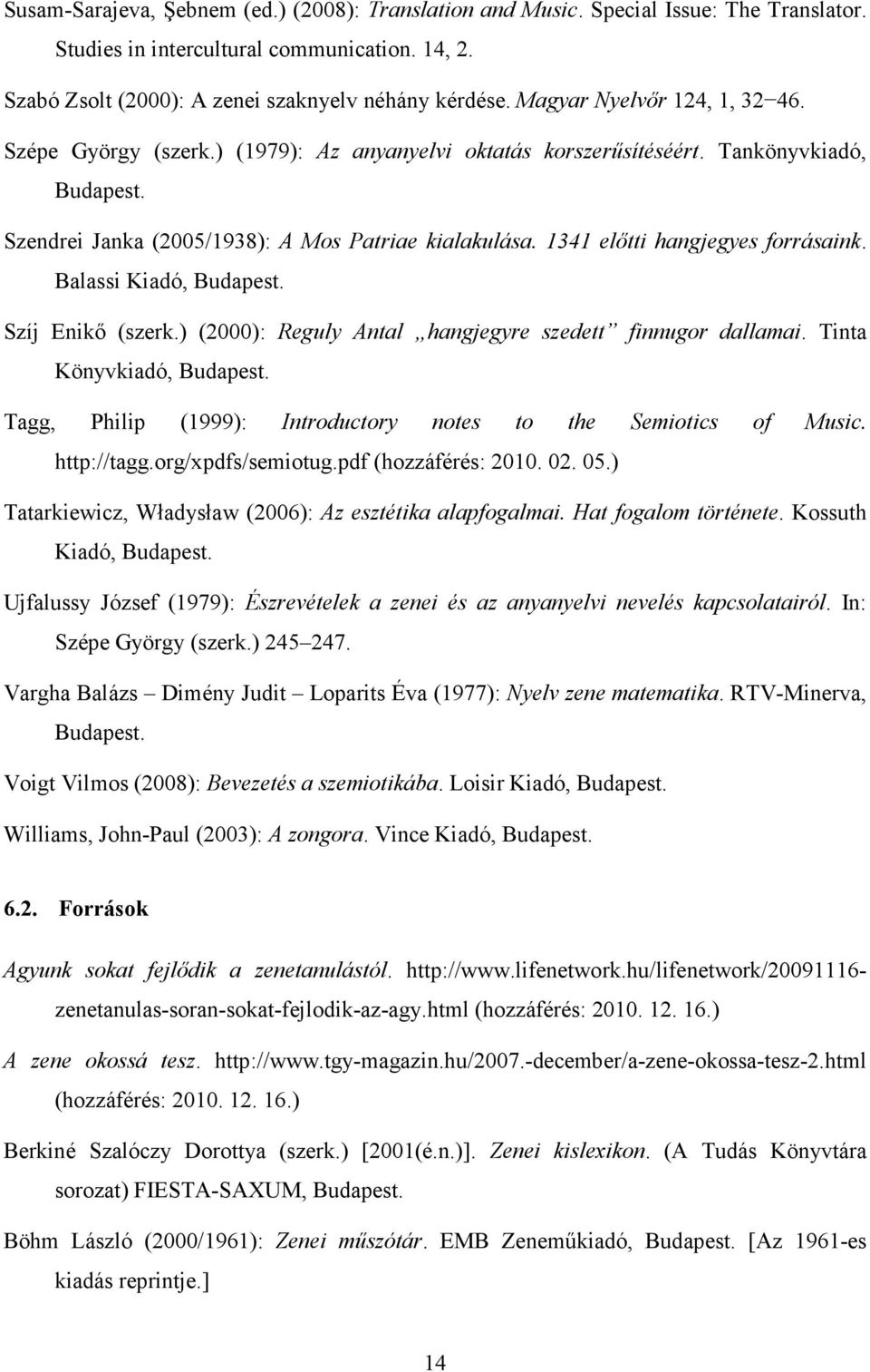 1341 előtti hangjegyes forrásaink. Balassi Kiadó, Szíj Enikő (szerk.) (2000): Reguly Antal hangjegyre szedett finnugor dallamai.
