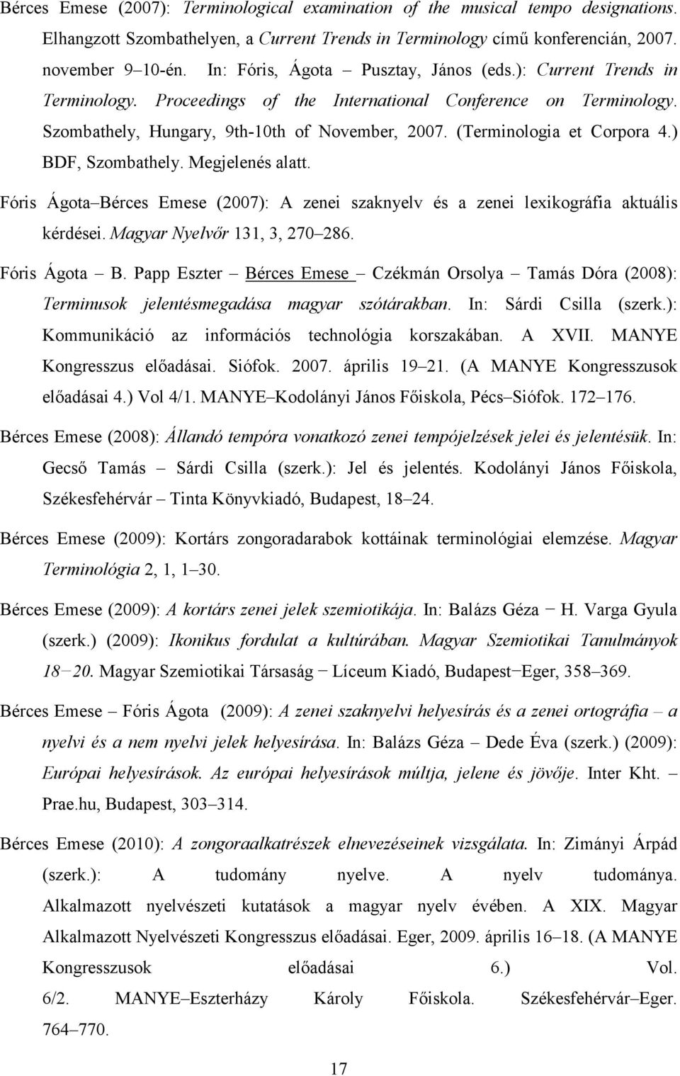 (Terminologia et Corpora 4.) BDF, Szombathely. Megjelenés alatt. Fóris Ágota Bérces Emese (2007): A zenei szaknyelv és a zenei lexikográfia aktuális kérdései. Magyar Nyelvőr 131, 3, 270 286.