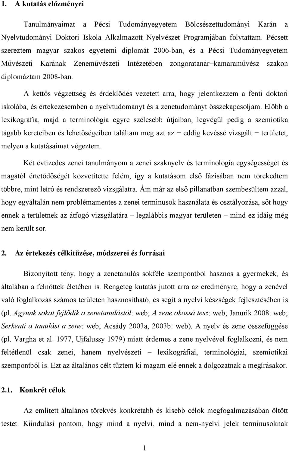 A kettős végzettség és érdeklődés vezetett arra, hogy jelentkezzem a fenti doktori iskolába, és értekezésemben a nyelvtudományt és a zenetudományt összekapcsoljam.