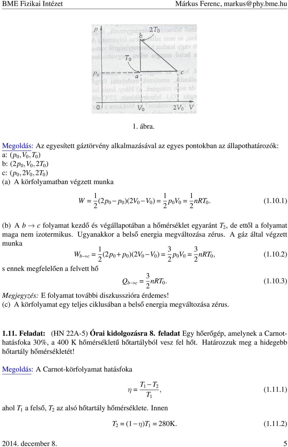 ) = p0v0 = nrt0. (1.10.1) (b) A b c folyamat kezdo és végállapotában a ho mérséklet egyaránt T, de etto l a folyamat maga nem izotermikus. Ugyanakkor a belso energia megváltozása zérus.