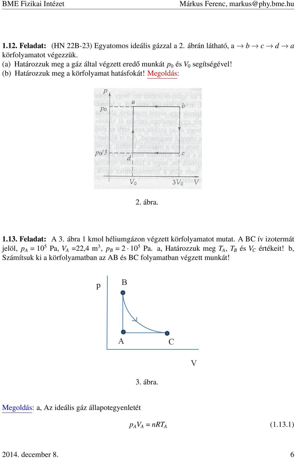 Feladat: A 3. ábra 1 kmol héliumgázon végzett körfolyamatot mutat. A BC ív izotermát jelöl, pa = 105 Pa, VA =,4 m3, pb = 105 Pa.