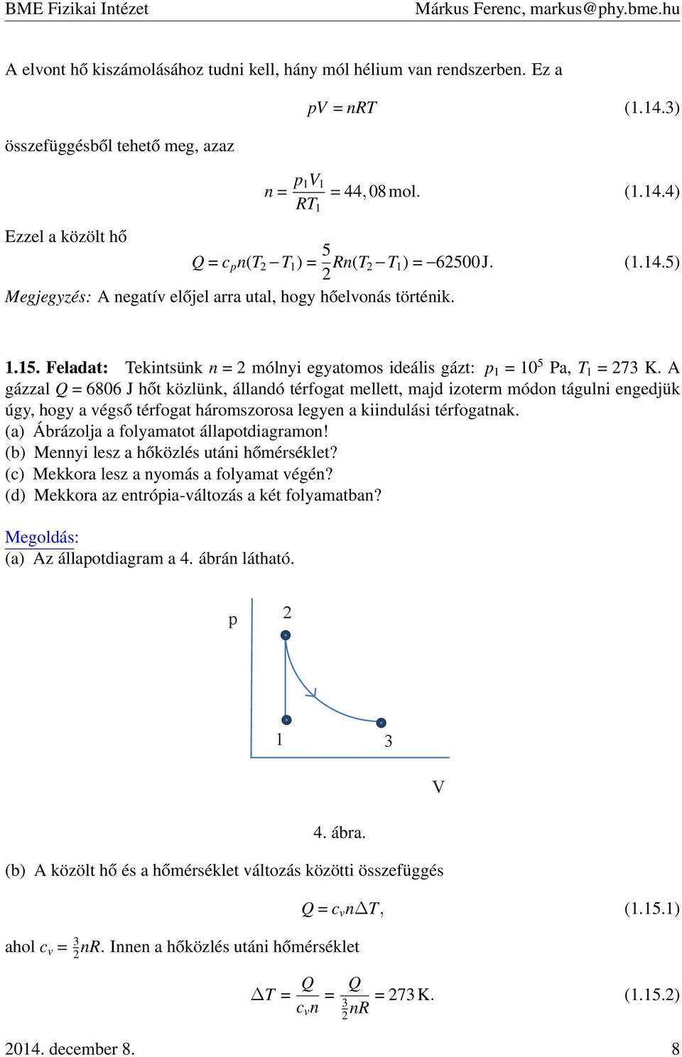 A gázzal Q = 6806 J hőt közlünk, állandó térfogat mellett, majd izoterm módon tágulni engedjük úgy, hogy a végső térfogat háromszorosa legyen a kiindulási térfogatnak.