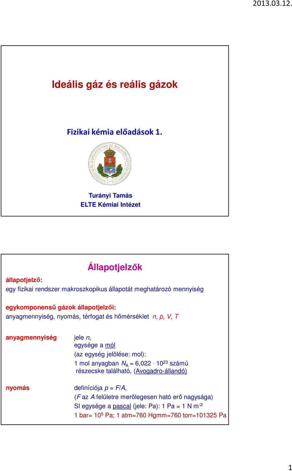 állaotjelzői: anyagmennyiség, nyomás, térfogat és hőmérséklet n,,, T anyagmennyiség jele n, egysége a mól (az egység jelölése: mol): 1 mol