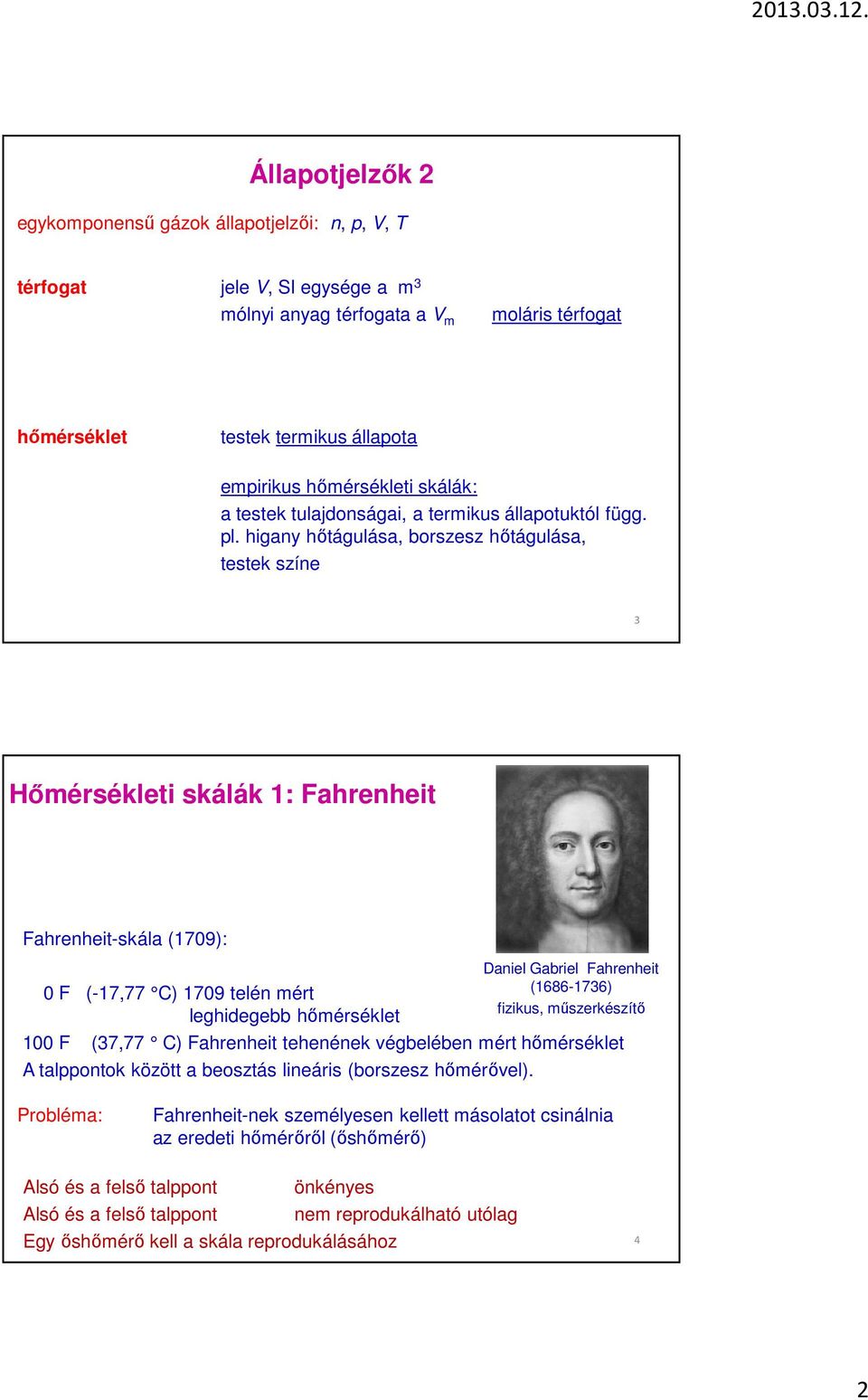 higany hőtágulása, borszesz hőtágulása, testek színe 3 Hőmérsékleti skálák 1: Fahrenheit Fahrenheit-skála (1709): Daniel Gabriel Fahrenheit (1686-1736) 0 F (-17,77 C) 1709 telén mért fizikus,