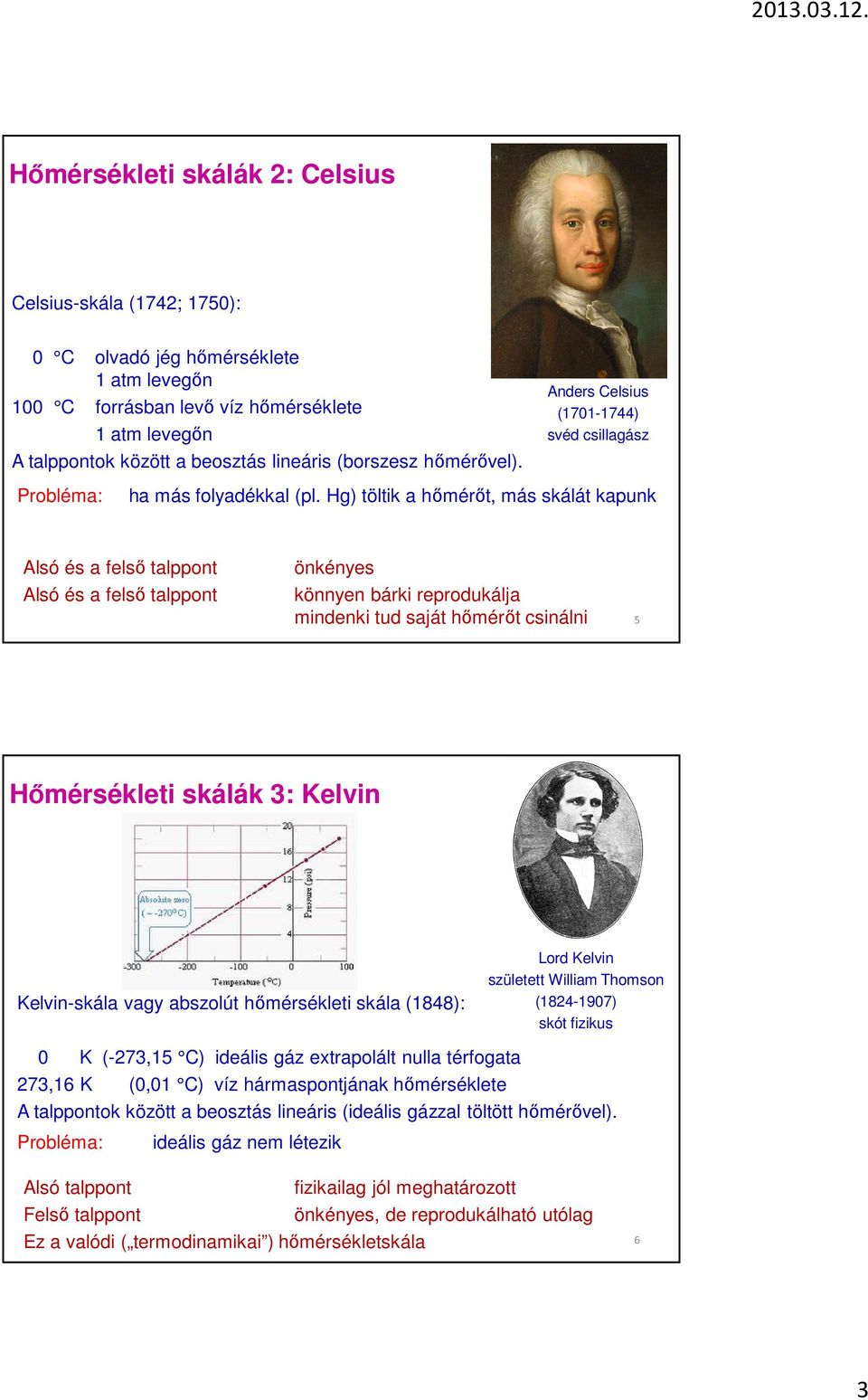 Hg) töltik a hőmérőt, más skálát kaunk Alsó és a felső talont Alsó és a felső talont önkényes könnyen bárki rerodukálja mindenki tud saját hőmérőt csinálni 5 Hőmérsékleti skálák 3: Kelvin