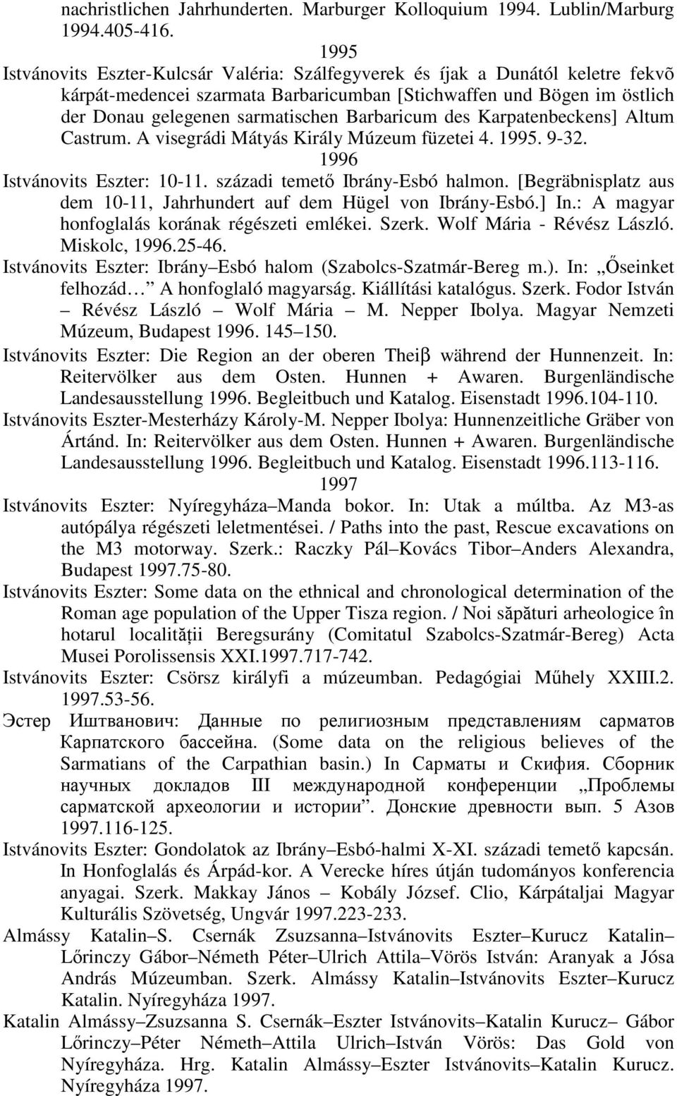 Barbaricum des Karpatenbeckens] Altum Castrum. A visegrádi Mátyás Király Múzeum füzetei 4. 1995. 9-32. 1996 Istvánovits Eszter: 10-11. századi temető Ibrány-Esbó halmon.