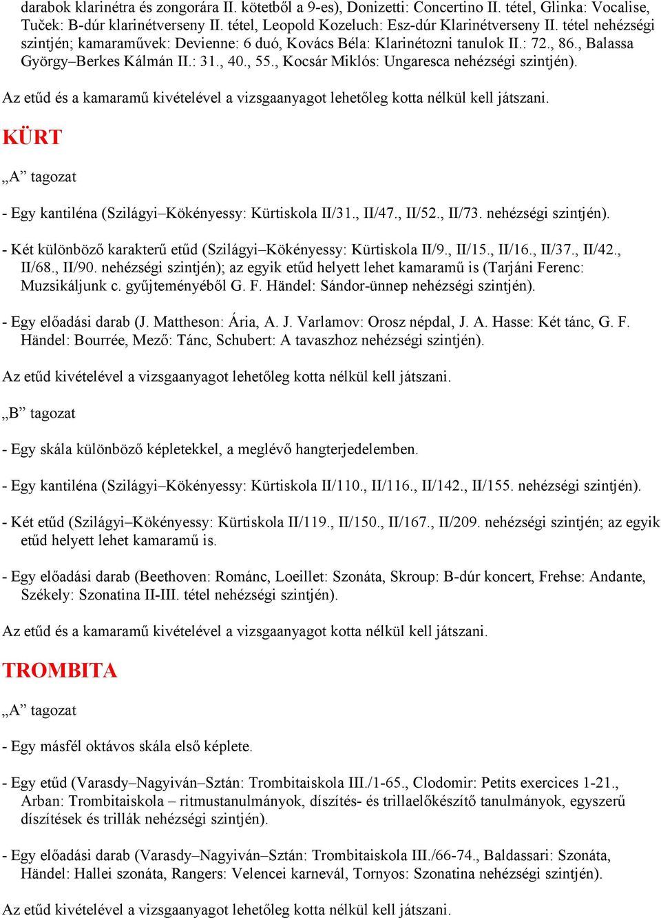 Az etűd és a kamaramű kivételével a vizsgaanyagot lehetőleg kotta nélkül kell játszani. KÜRT - Egy kantiléna (Szilágyi Kökényessy: Kürtiskola II/31., II/47., II/52., II/73. nehézségi szintjén).