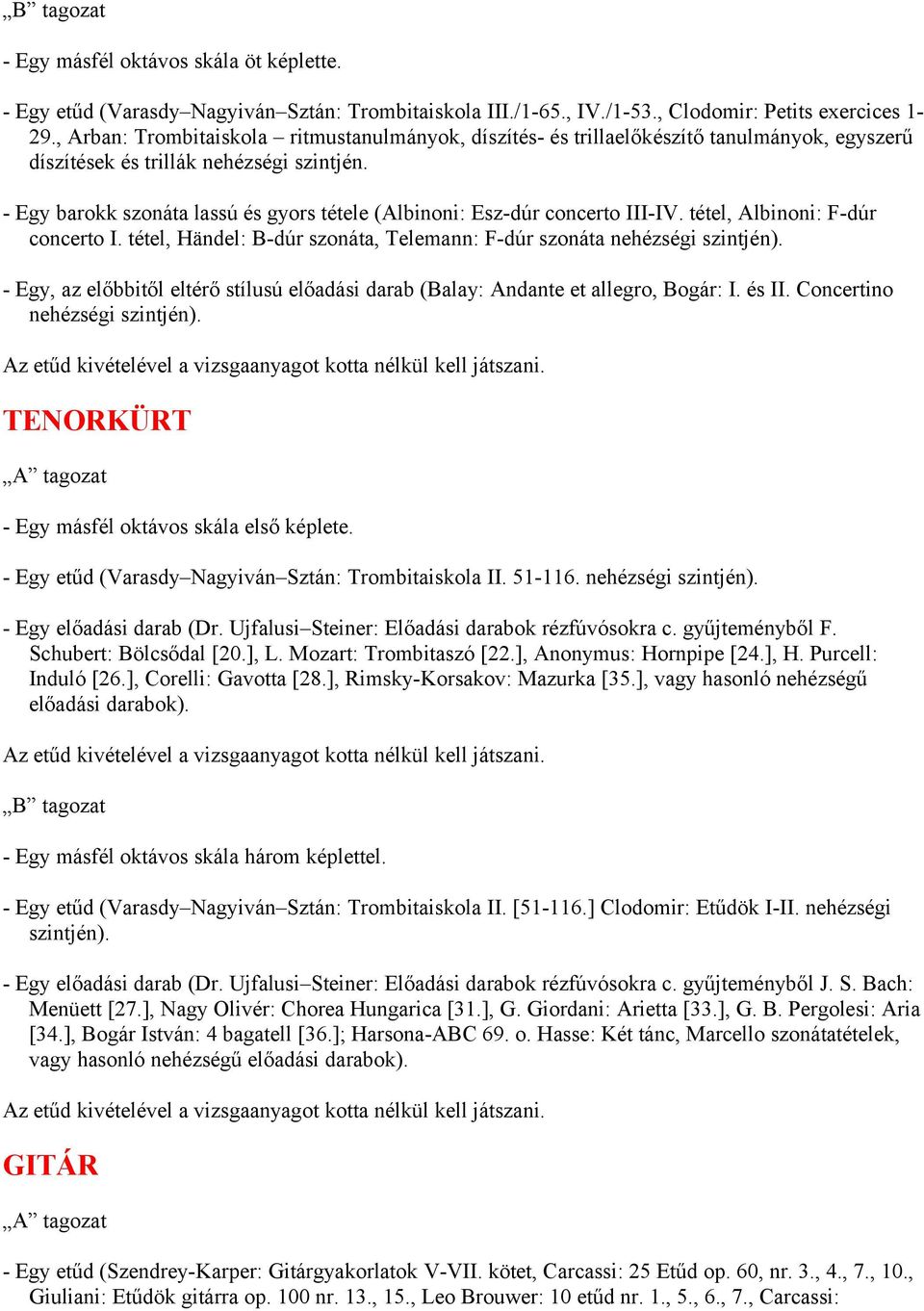 - Egy barokk szonáta lassú és gyors tétele (Albinoni: Esz-dúr concerto III-IV. tétel, Albinoni: F-dúr concerto I. tétel, Händel: B-dúr szonáta, Telemann: F-dúr szonáta nehézségi szintjén).