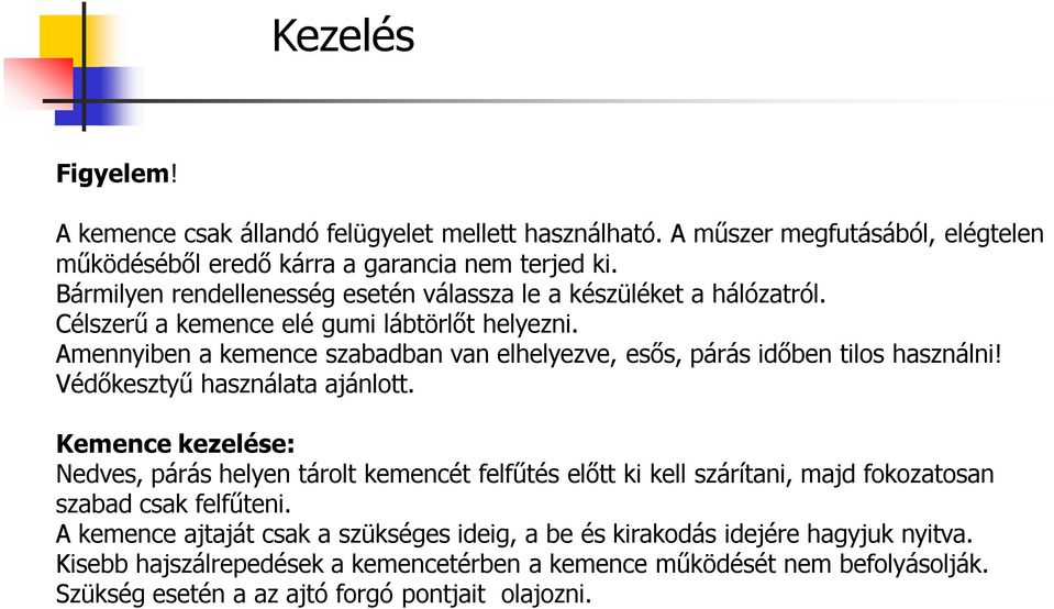 Amennyiben a kemence szabadban van elhelyezve, esős, párás időben tilos használni! Védőkesztyű használata ajánlott.