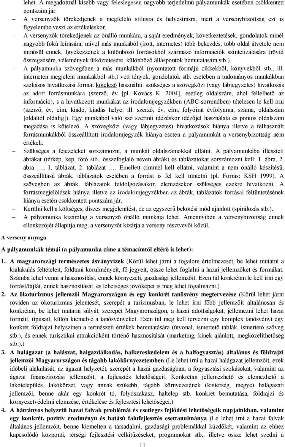 A versenyzők törekedjenek az önálló munkára, a saját eredmények, következtetések, gondolatok minél nagyobb fokú leírására, mivel más munkából (írott, internetes) több bekezdés, több oldal átvétele
