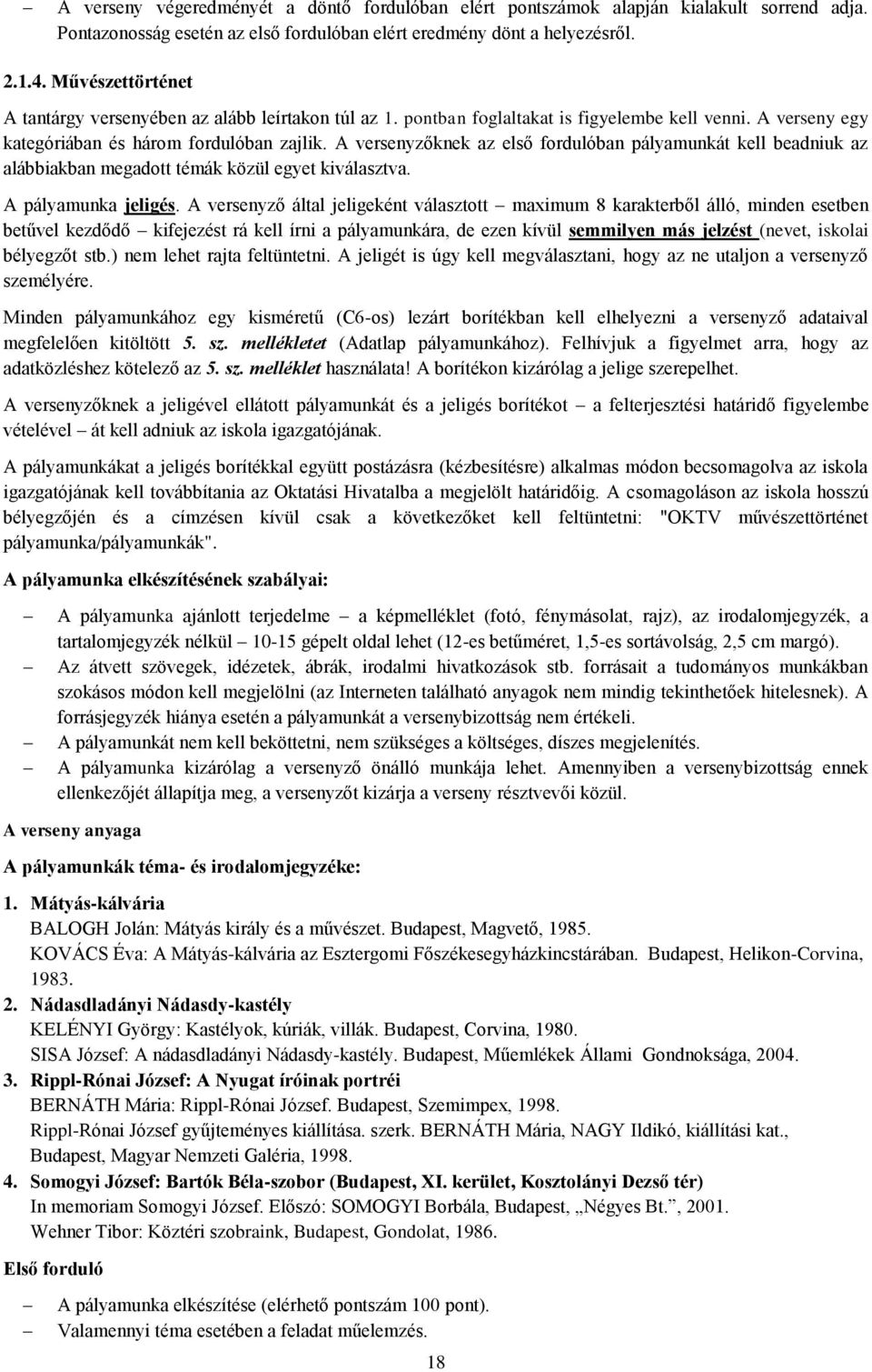 A versenyzőknek az első fordulóban pályamunkát kell beadniuk az alábbiakban megadott témák közül egyet kiválasztva. A pályamunka jeligés.