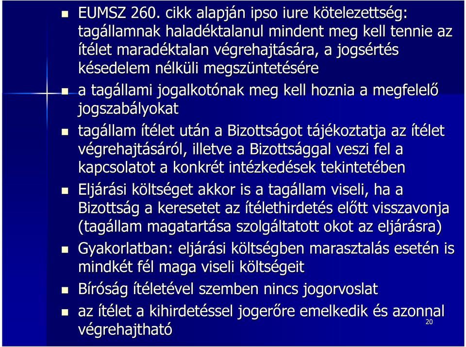 megszüntet ntetésére a tagállami jogalkotónak meg kell hoznia a megfelelő jogszabályokat tagállam ítélet után n a Bizottságot tájékoztatja t az ítélet végrehajtásáról, illetve a Bizottsággal veszi