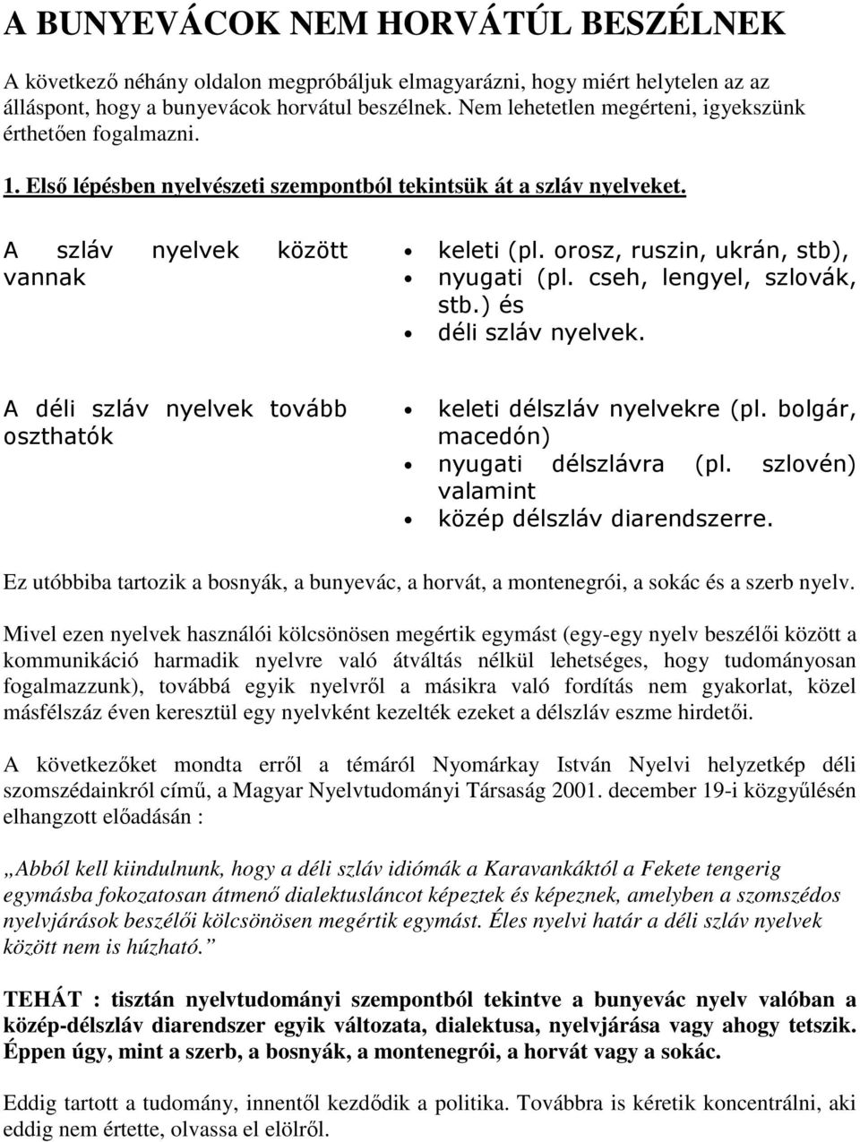orosz, ruszin, ukrán, stb), nyugati (pl. cseh, lengyel, szlovák, stb.) és déli szláv nyelvek. A déli szláv nyelvek tovább oszthatók keleti délszláv nyelvekre (pl.