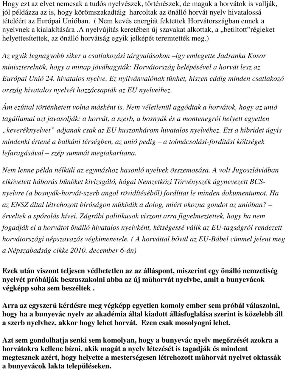 a nyelvújítás keretében új szavakat alkottak, a betiltott régieket helyettesítettek, az önálló horvátság egyik jelképét teremtették meg.