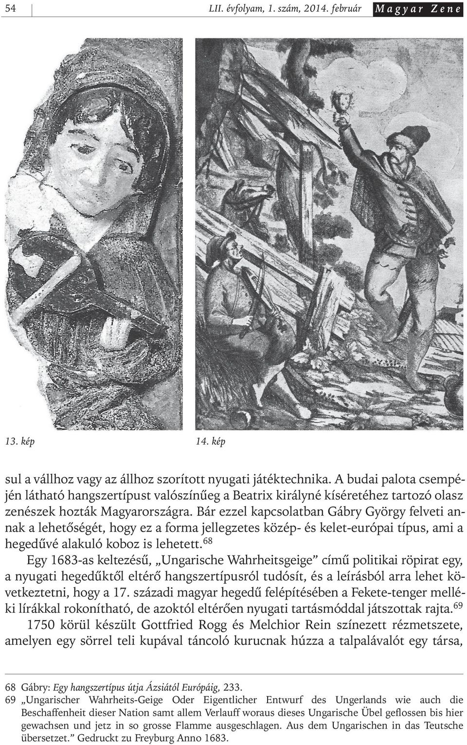 Bár ezzel kapcsolatban Gábry György felveti annak a lehetôségét, hogy ez a forma jellegzetes közép- és kelet- európai típus, ami a hegedûvé alakuló koboz is lehetett.
