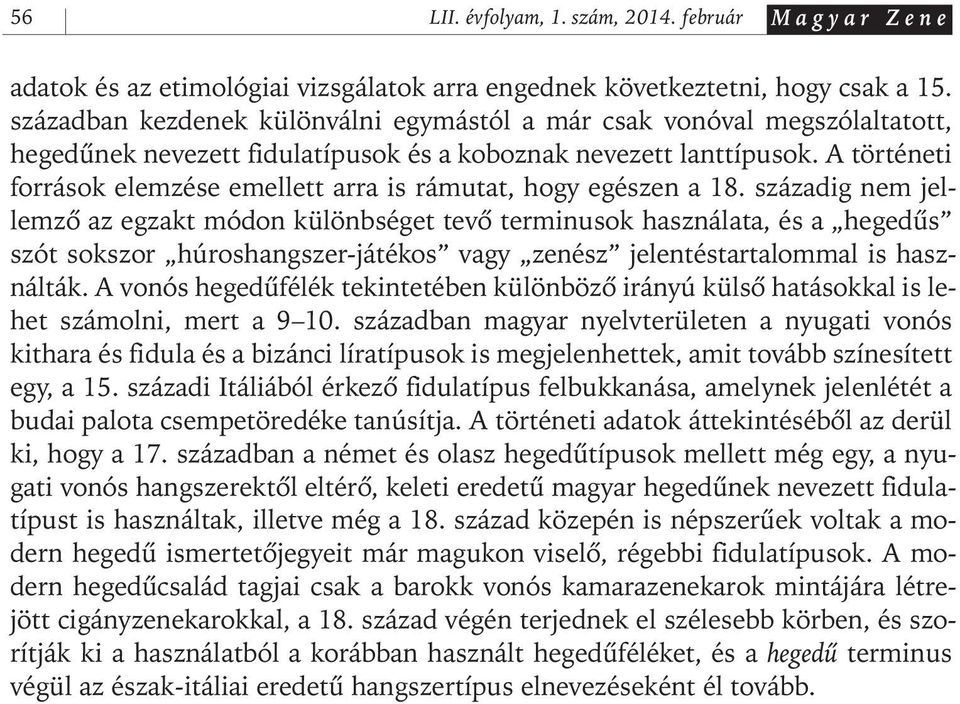 A történeti források elemzése emellett arra is rámutat, hogy egészen a 18.