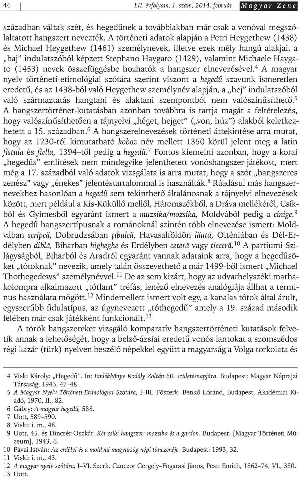 Haygato (1453) nevek összefüggésbe hozhatók a hangszer elnevezésével.