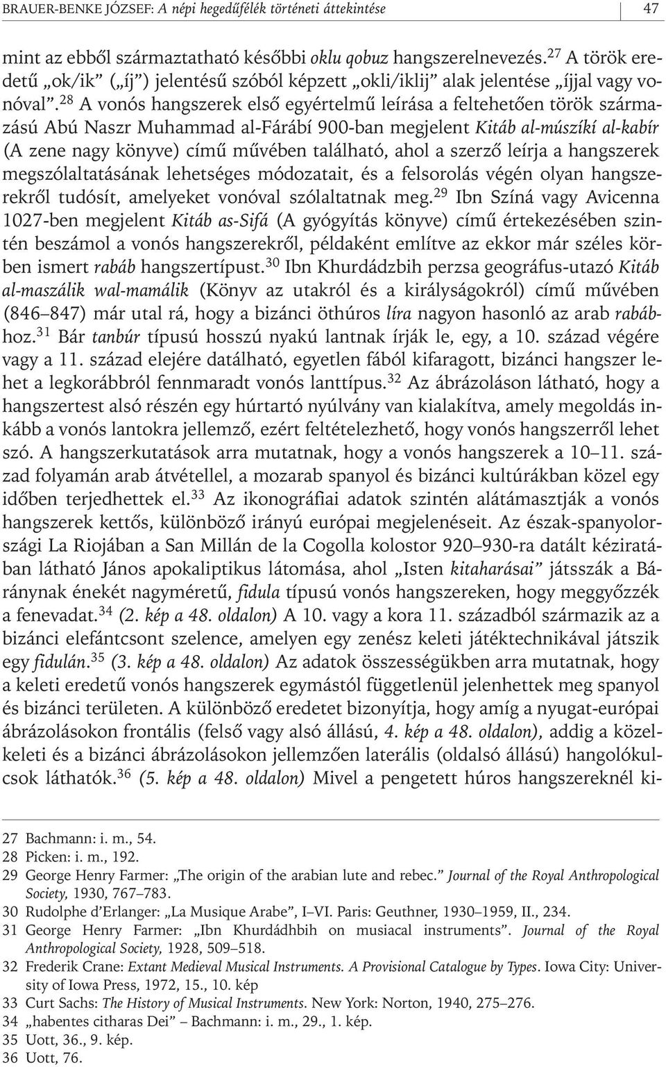 28 A vonós hangszerek elsô egyértelmû leírása a feltehetôen török származású Abú Naszr Muhammad al- Fárábí 900- ban megjelent Kitáb al- múszíkí al- kabír (A zene nagy könyve) címû mûvében található,