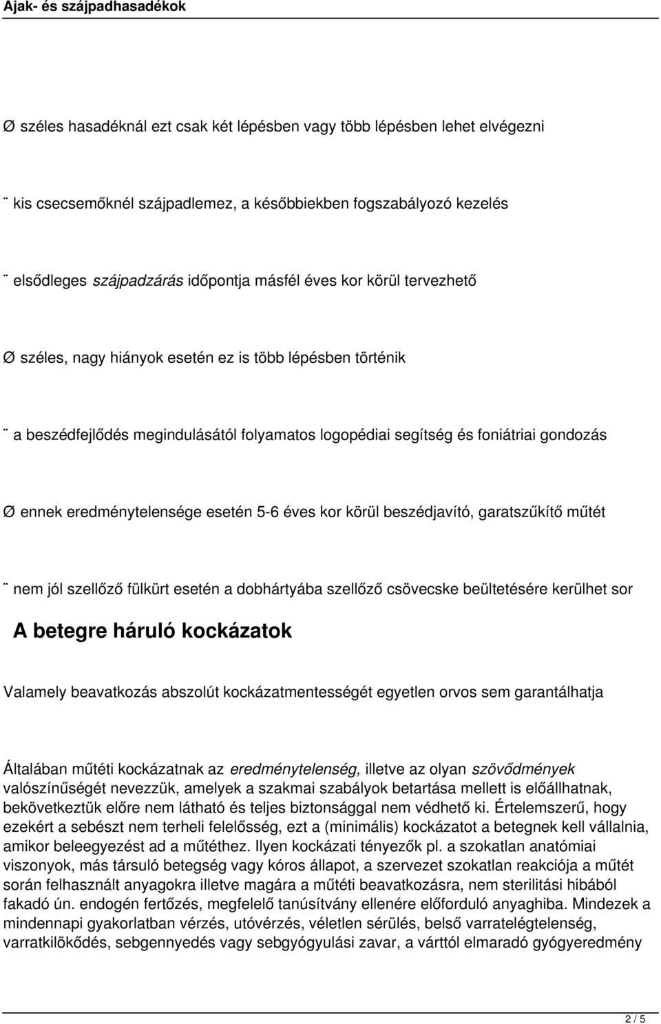 éves kor körül beszédjavító, garatszűkítő műtét nem jól szellőző fülkürt esetén a dobhártyába szellőző csövecske beültetésére kerülhet sor A betegre háruló kockázatok Valamely beavatkozás abszolút