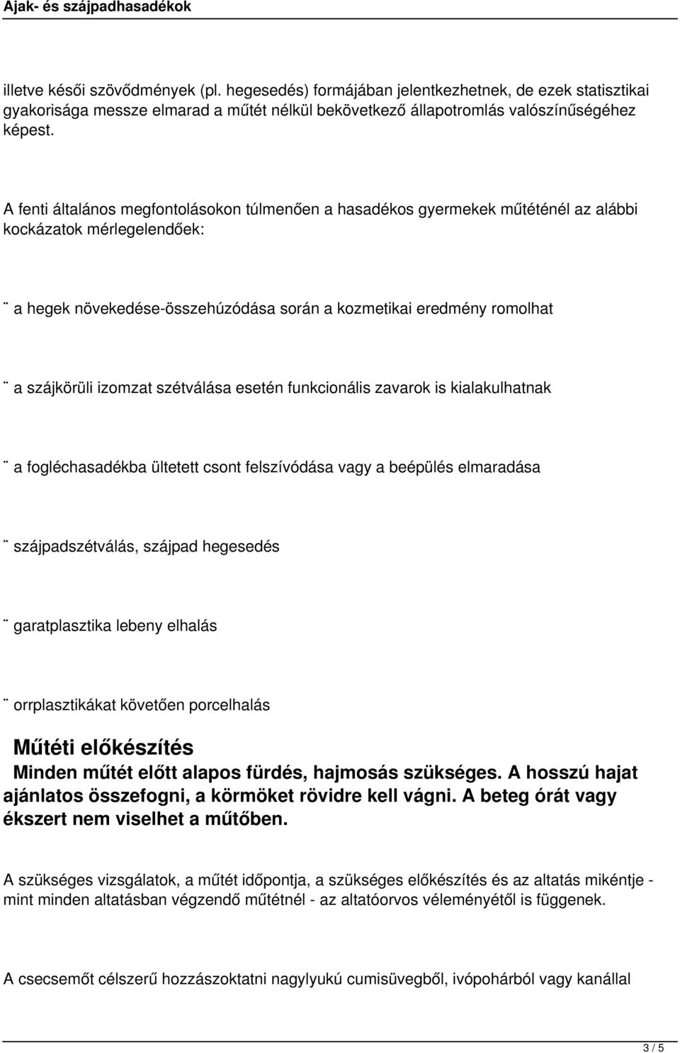 izomzat szétválása esetén funkcionális zavarok is kialakulhatnak a fogléchasadékba ültetett csont felszívódása vagy a beépülés elmaradása szájpadszétválás, szájpad hegesedés garatplasztika lebeny