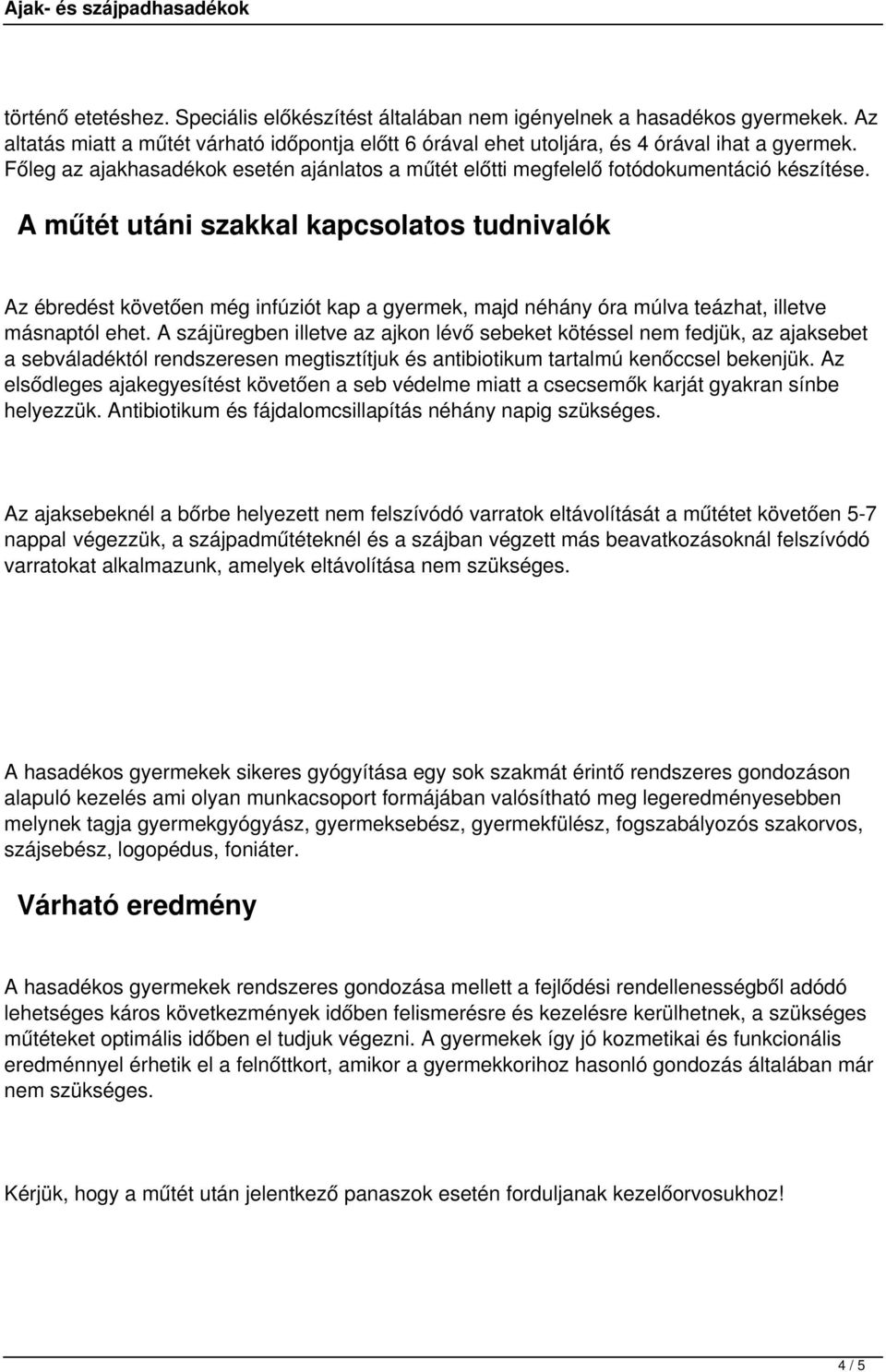 A műtét utáni szakkal kapcsolatos tudnivalók Az ébredést követően még infúziót kap a gyermek, majd néhány óra múlva teázhat, illetve másnaptól ehet.