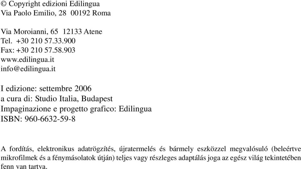 it I edizione: settembre 2006 a cura di: Studio Italia, Budapest Impaginazione e progetto grafico: Edilingua ISBN: 960-6632-59-8