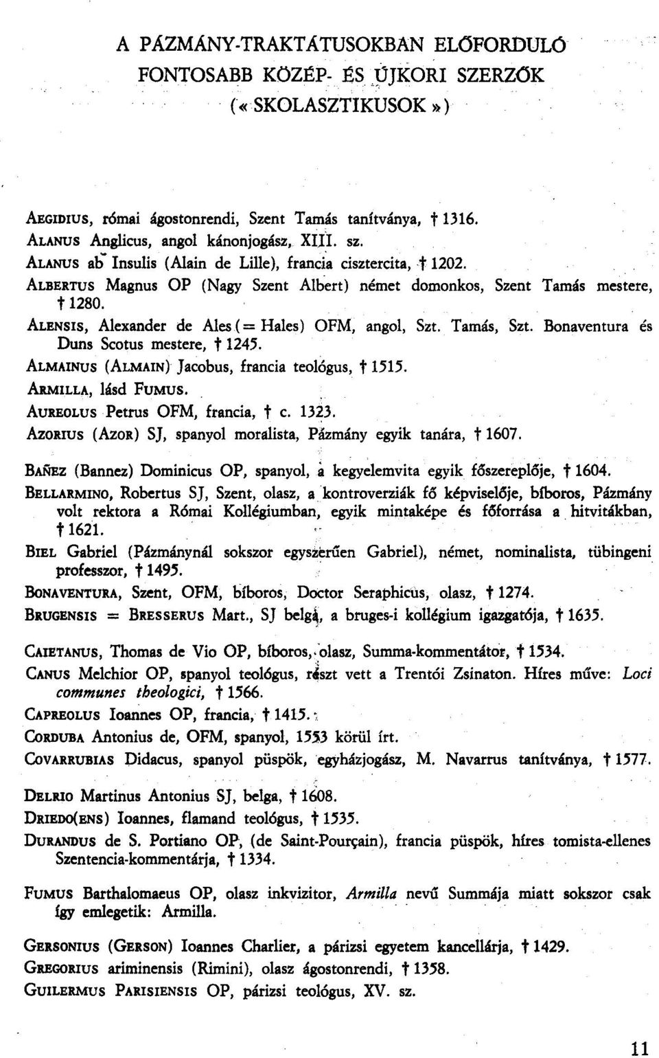 ALENSIS, Alexander de Ales(= Hales) OFM, angol, Szt. Tamás, Szt. Bonaventura és Duns Scotus mestere, t 1245. ALMAINUS (ALMAIN) Jacobus, francia teológus, t 1515. ARMILLA, lásd FUMus.