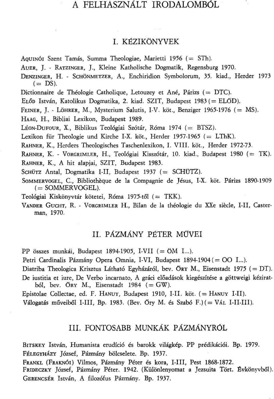 FEINER, J. - LÖHRER, M., Mysterium Salutis, I-V. köt., Benziger 1965-1976 (= MS). HAAG, H., Bibliai Lexikon, Budapest 1989. LÉON-DuFOUR, X., Biblikus Teológiai Szótár, Róma 1974 (= BTSZ).