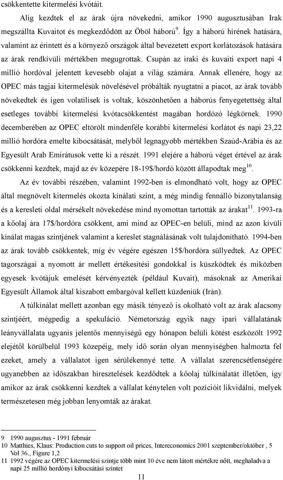 Csupán az iraki és kuvaiti export napi 4 millió hordóval jelentett kevesebb olajat a világ számára.