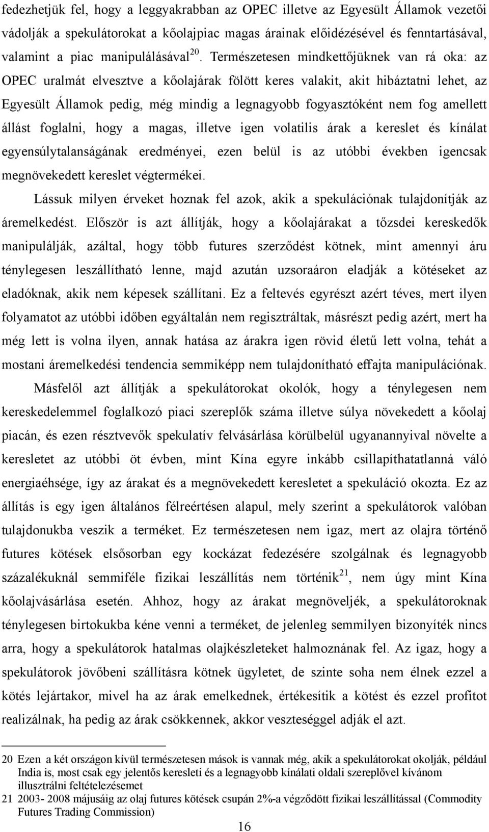 fog amellett állást foglalni, hogy a magas, illetve igen volatilis árak a kereslet és kínálat egyensúlytalanságának eredményei, ezen belül is az utóbbi években igencsak megnövekedett kereslet