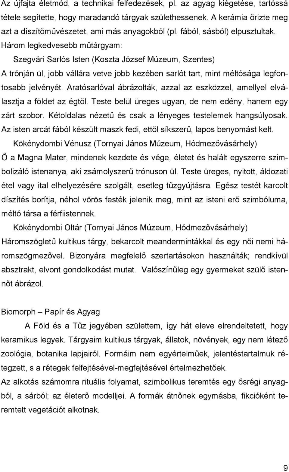 Három legkedvesebb műtárgyam: Szegvári Sarlós Isten (Koszta József Múzeum, Szentes) A trónján ül, jobb vállára vetve jobb kezében sarlót tart, mint méltósága legfontosabb jelvényét.