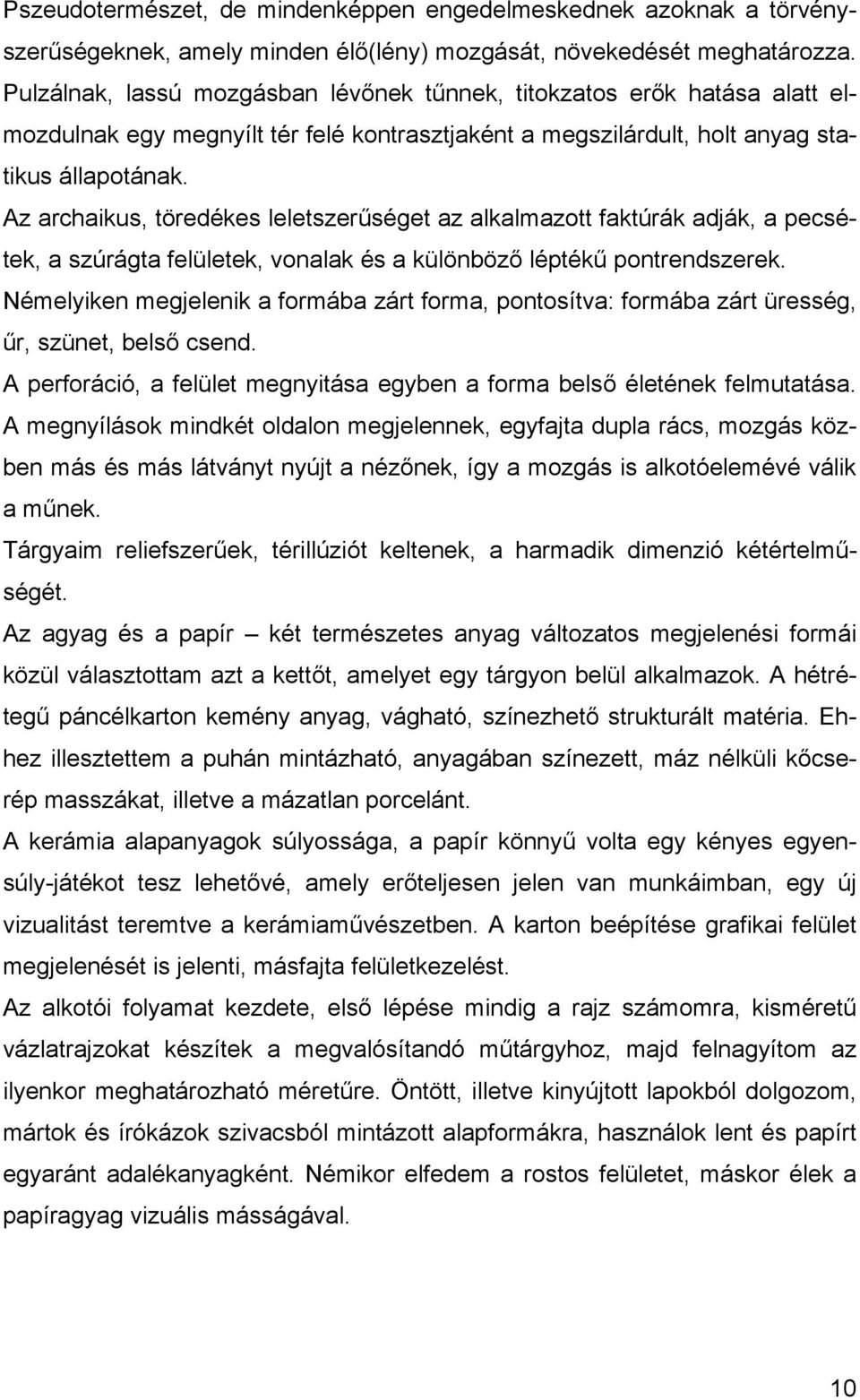 Az archaikus, töredékes leletszerűséget az alkalmazott faktúrák adják, a pecsétek, a szúrágta felületek, vonalak és a különböző léptékű pontrendszerek.