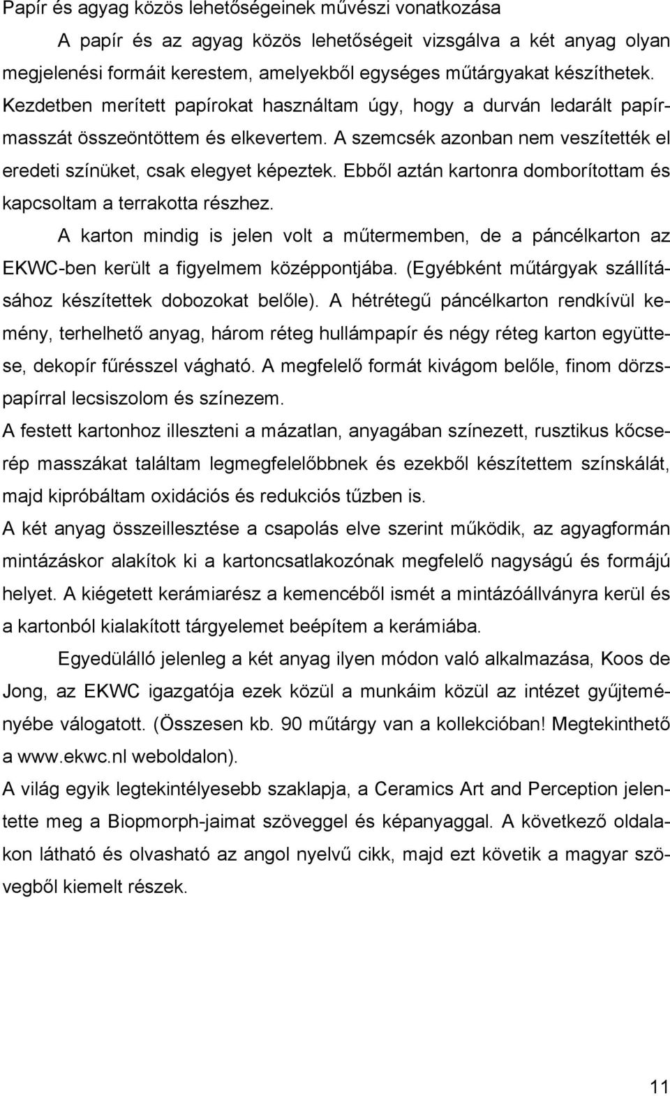 Ebből aztán kartonra domborítottam és kapcsoltam a terrakotta részhez. A karton mindig is jelen volt a műtermemben, de a páncélkarton az EKWC-ben került a figyelmem középpontjába.