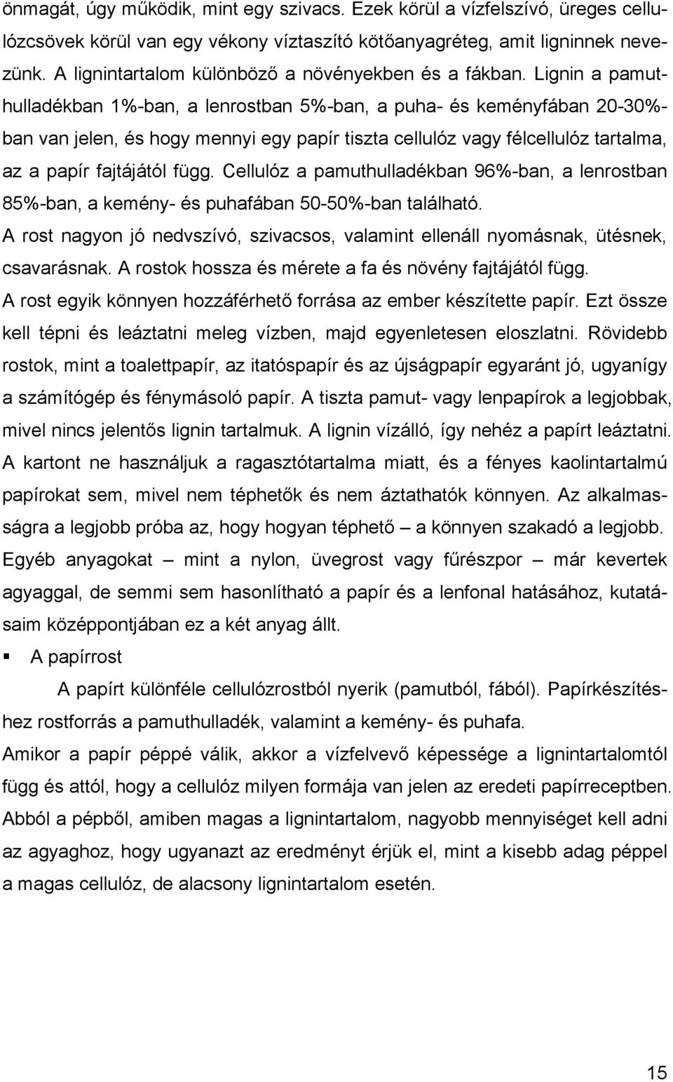 Lignin a pamuthulladékban 1%-ban, a lenrostban 5%-ban, a puha- és keményfában 20-30%- ban van jelen, és hogy mennyi egy papír tiszta cellulóz vagy félcellulóz tartalma, az a papír fajtájától függ.