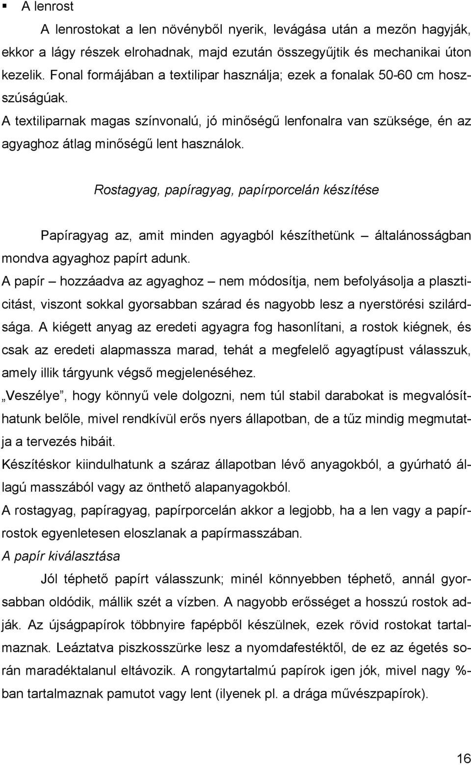 Rostagyag, papíragyag, papírporcelán készítése Papíragyag az, amit minden agyagból készíthetünk általánosságban mondva agyaghoz papírt adunk.