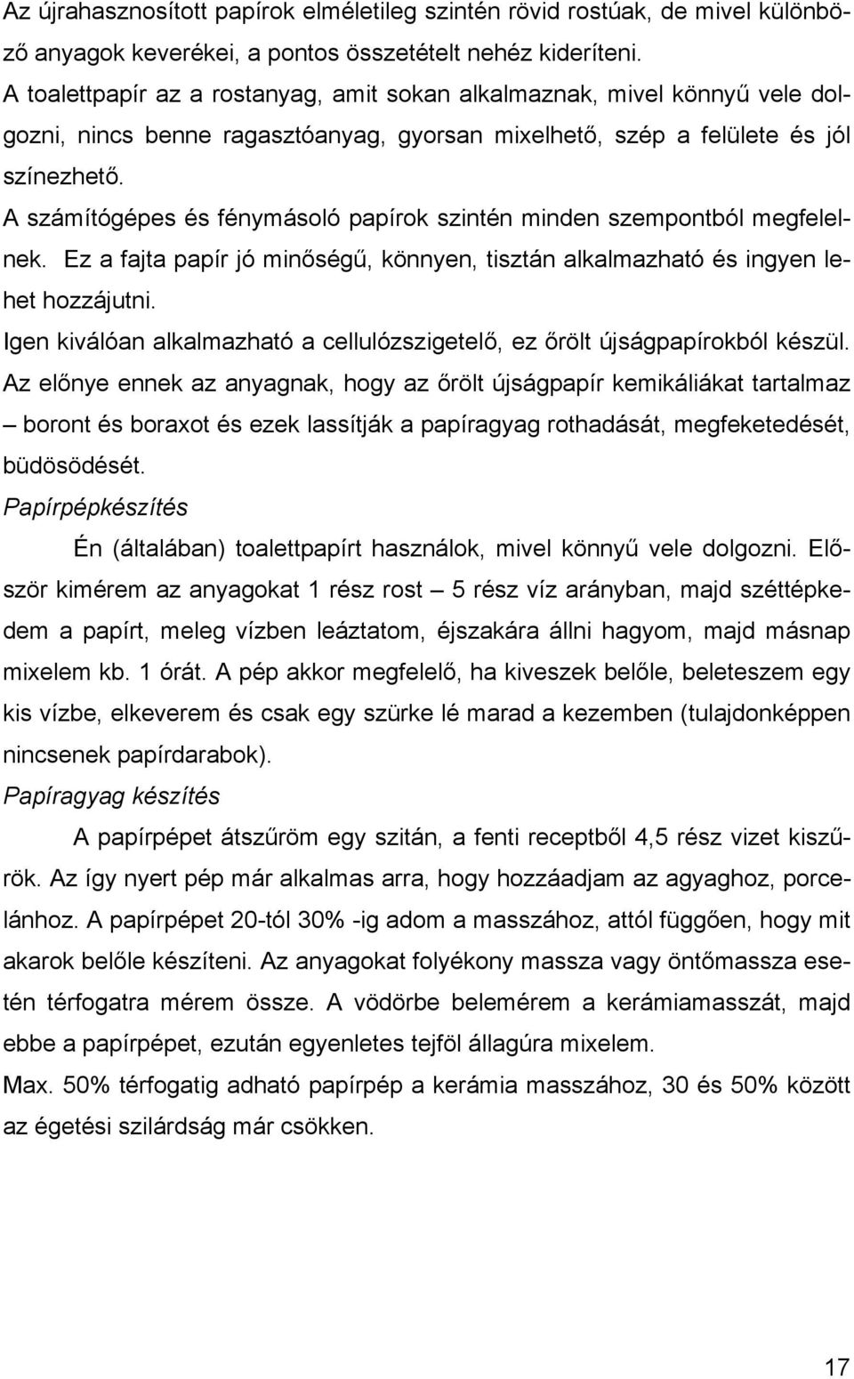 A számítógépes és fénymásoló papírok szintén minden szempontból megfelelnek. Ez a fajta papír jó minőségű, könnyen, tisztán alkalmazható és ingyen lehet hozzájutni.