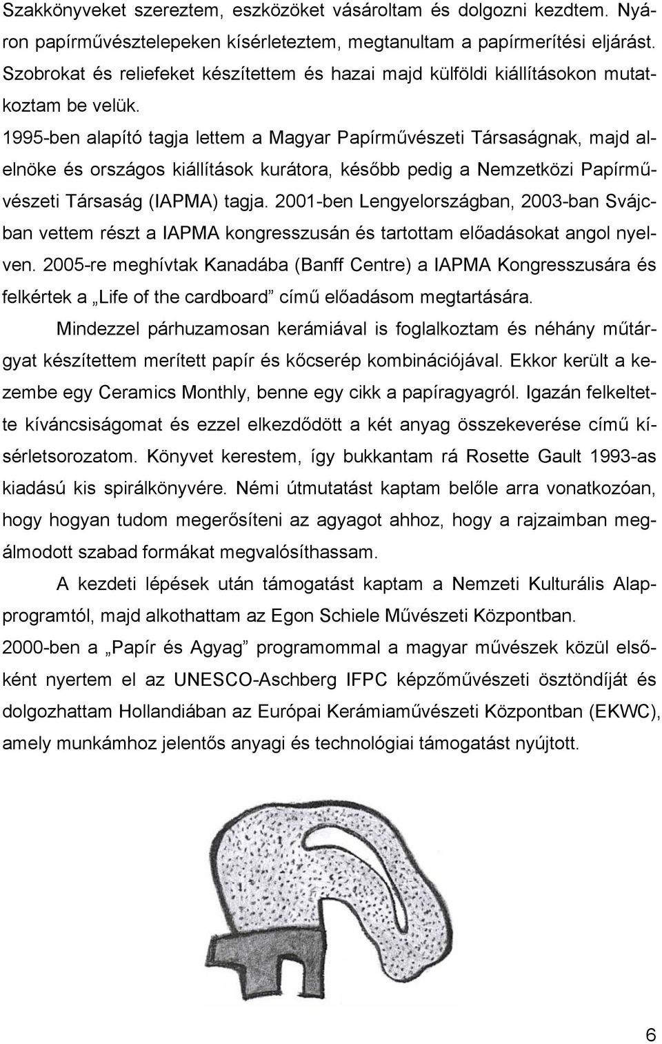 1995-ben alapító tagja lettem a Magyar Papírművészeti Társaságnak, majd alelnöke és országos kiállítások kurátora, később pedig a Nemzetközi Papírművészeti Társaság (IAPMA) tagja.
