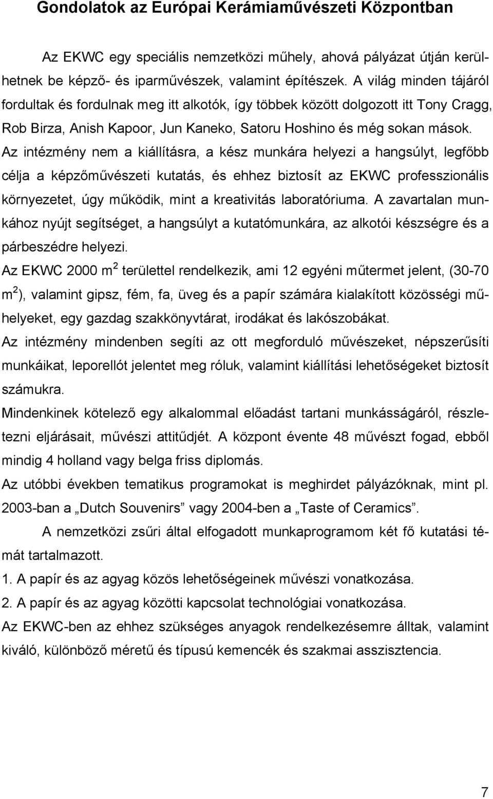 Az intézmény nem a kiállításra, a kész munkára helyezi a hangsúlyt, legfőbb célja a képzőművészeti kutatás, és ehhez biztosít az EKWC professzionális környezetet, úgy működik, mint a kreativitás